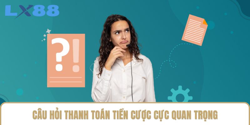 Câu hỏi thanh toán tiền cược cực quan trọng