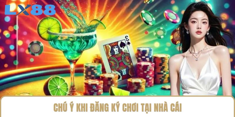 Chú ý khi đăng ký chơi tại nhà cái