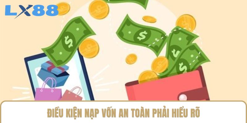 Điều kiện nạp vốn an toàn phải hiểu rõ