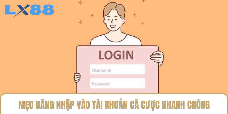 Mẹo đăng nhập vào tài khoản cá cược nhanh chóng