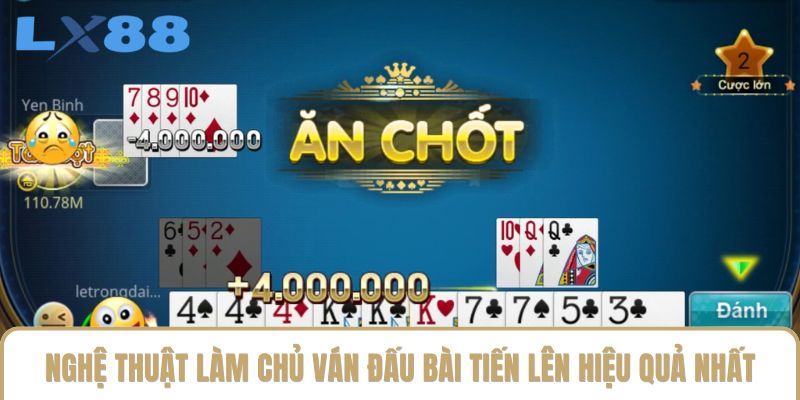 Nghệ thuật làm chủ ván đấu bài Tiến lên hiệu quả nhất