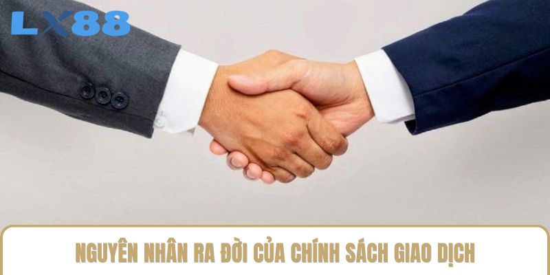 Nguyên nhân ra đời của chính sách giao dịch