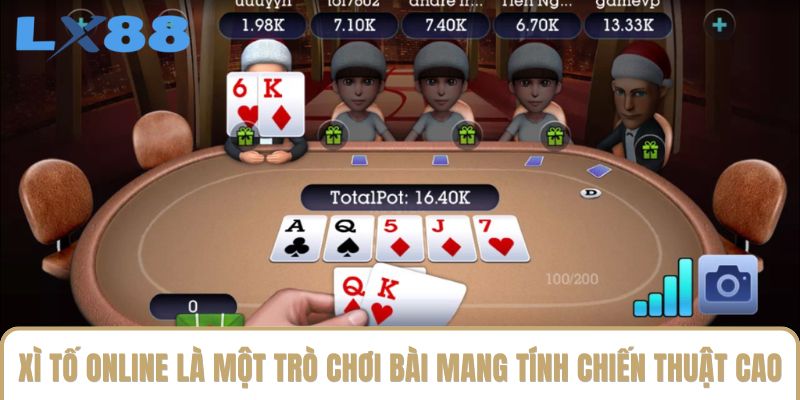 Xì tố online là một trò chơi bài mang tính chiến thuật cao
